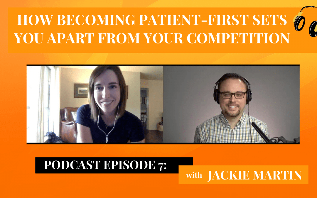 How Becoming Patient-First Sets You Apart From Your Competition with Jackie Martin