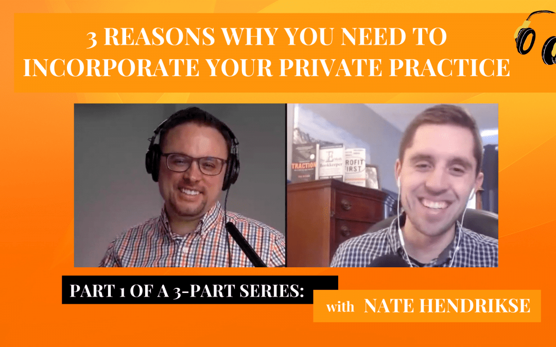 3 Reasons Why You Need to Incorporate Your Private Practice with Nate Hendrikse (Part 1 of a 3-Part Series)