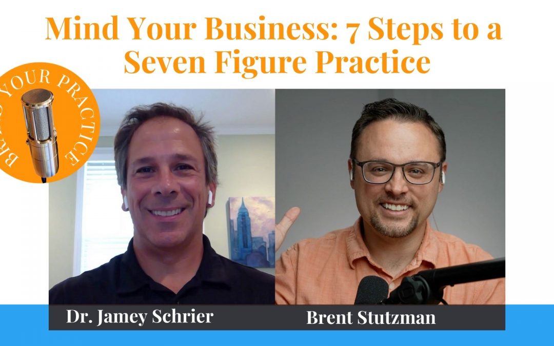 Mind Your Business: 7 Steps to a Seven Figure Practice with Dr. Jamey Schrier