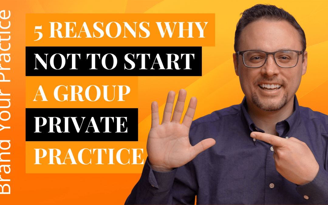 5 Reasons Why NOT to Start a Group Private Practice